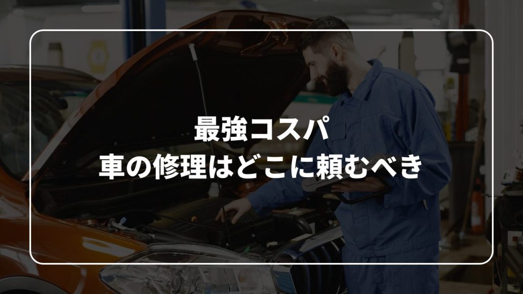 車の修理はどこに頼むべき？